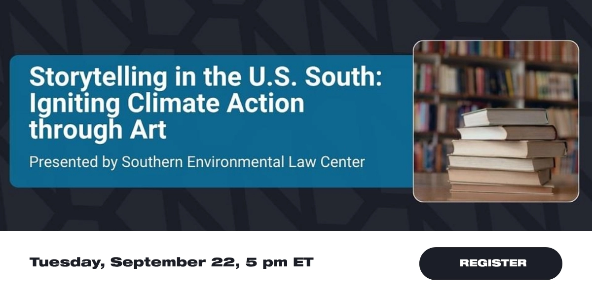 Storytelling in the U.S. South: Igniting Climate Action through Art.
Organized by Southern Environmental Law Center
Tuesday, September 22, 5 pm ET