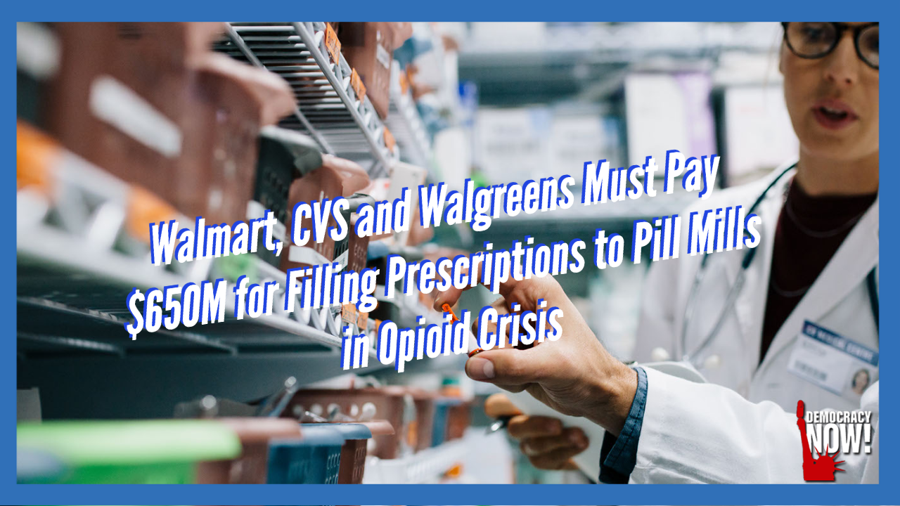 Walmart, CVS and Walgreens Must Pay $650M for Filling Prescriptions to Pill Mills in Opioid Crisis