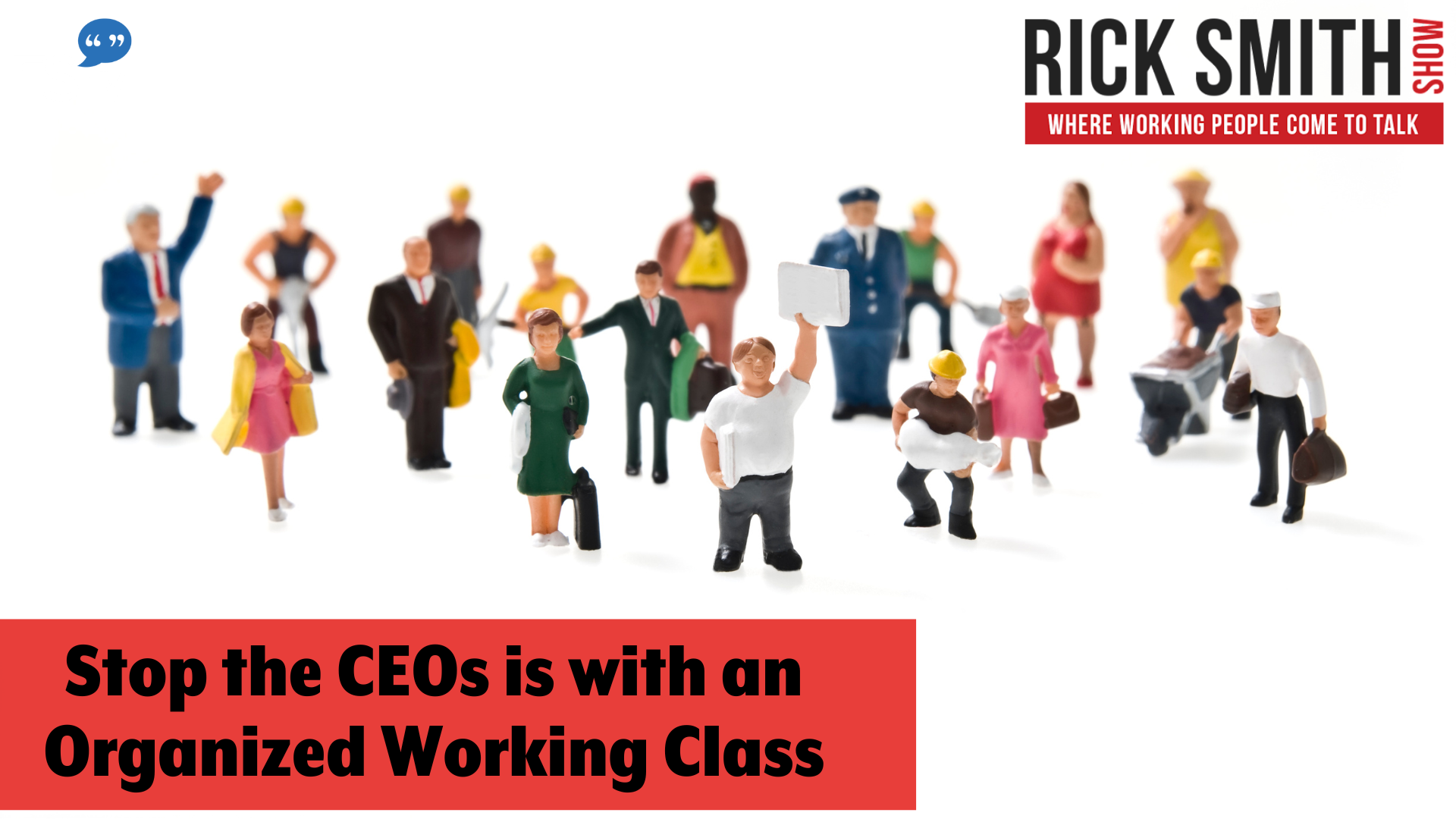 The Rick Smith Show | Stop the CEOs is with an Organized Working Class