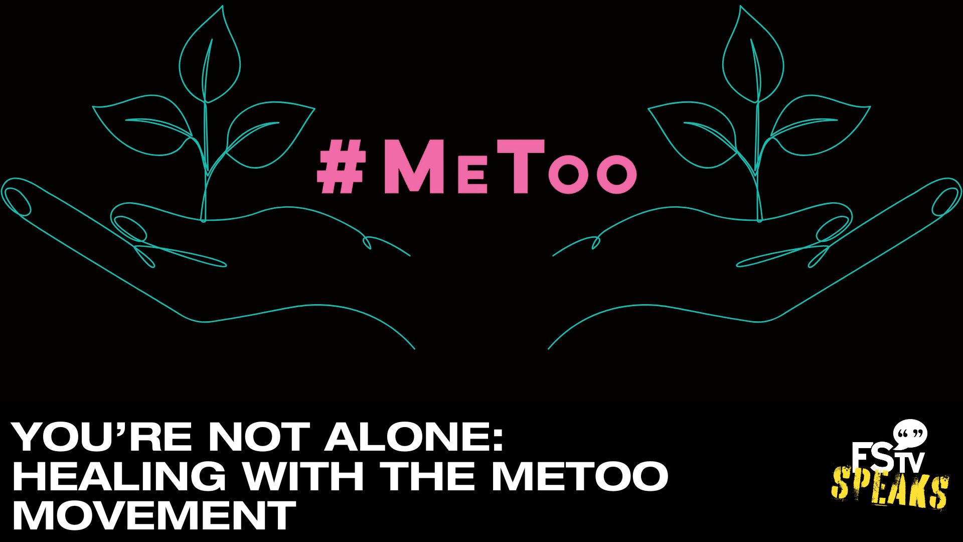 You’re Not Alone: Healing with the MeToo Movement | FSTV Speaks