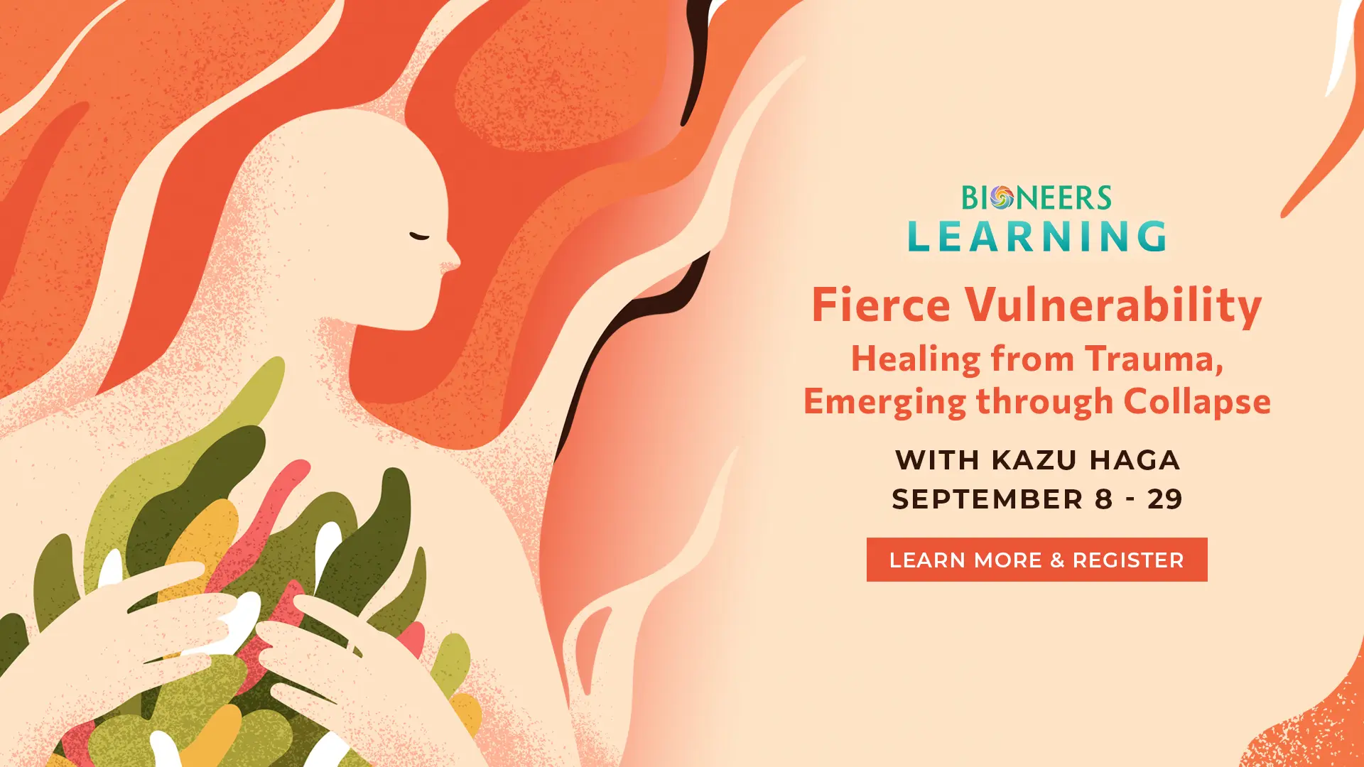 Fierce Vulnerability
Healing from Trauma, Emerging through Collapse
Live Online Course with Kazu Haga